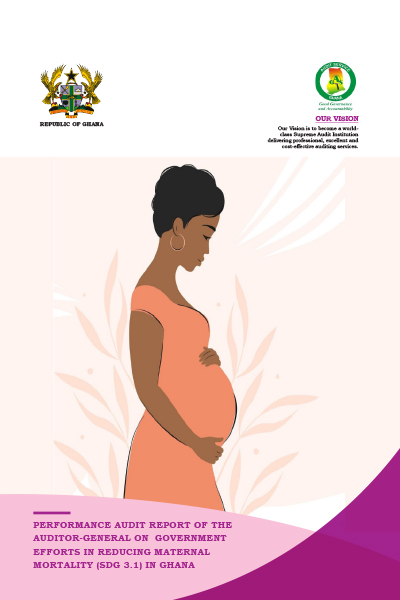 Performance audit report of the Auditor-General on government efforts in reducing maternal mortality (SGD 3.1) in Ghana